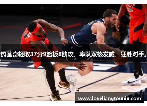 约基奇轻取37分9篮板8助攻，率队双核发威，狂胜对手。